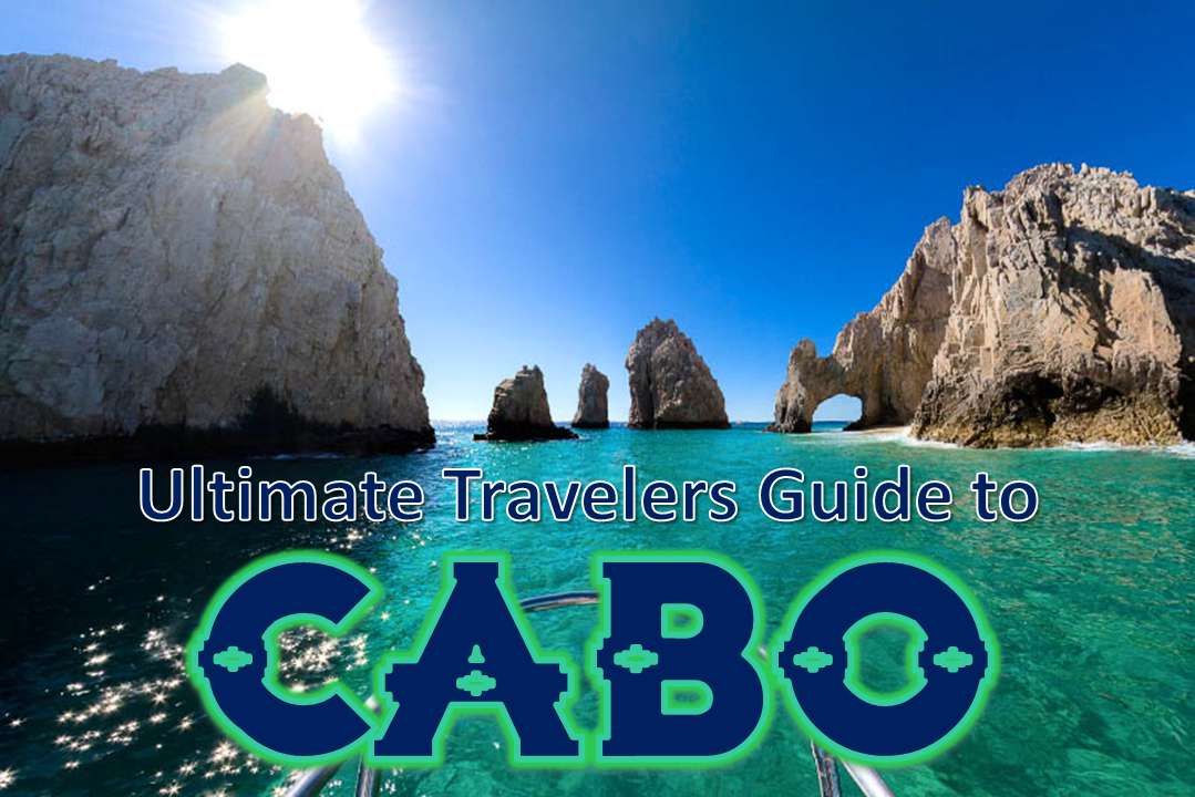 THE ULTIMATE CABO TRAVELING GUIDE!